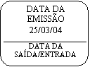 Retngulo de cantos arredondados: DATA DA EMISSO25/03/04
DATA DA SADA/ENTRADA
HORADA SADA

